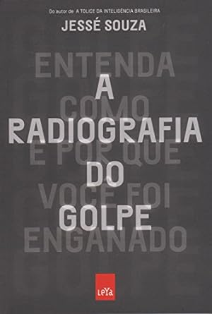 A radiografia do Golpe Entenda como e por Souza, Jesse